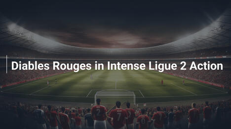 Diables Rouges in Azione Intensa in Ligue 2