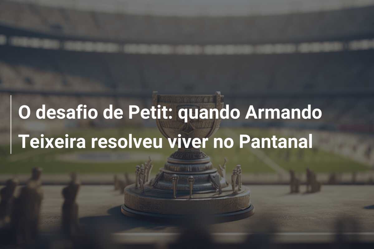 O desafio de Petit: quando Armando Teixeira resolveu viver no Pantanal