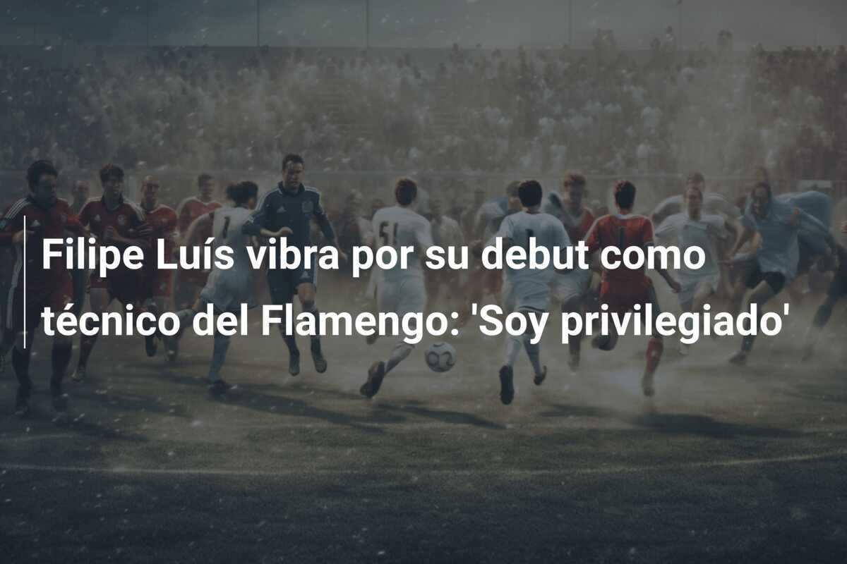 Filipe Luís vibra por su debut como técnico del Flamengo: 'Soy privilegiado'