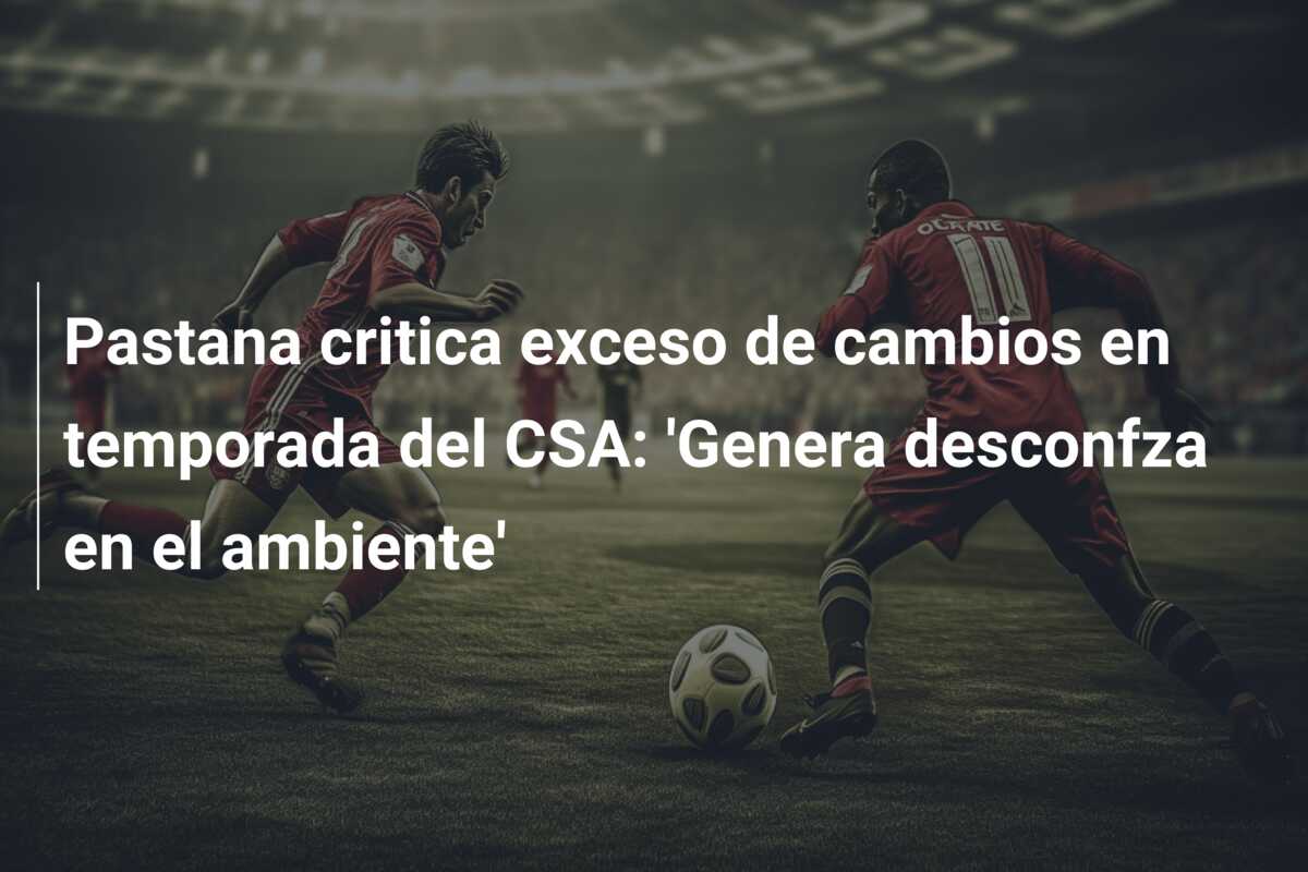 Pastana critica exceso de cambios en temporada del CSA: ‘Genera desconfza en el ambiente’