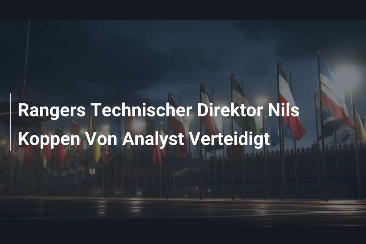 Rangers Technischer Direktor Nils Koppen Von Analyst Verteidigt