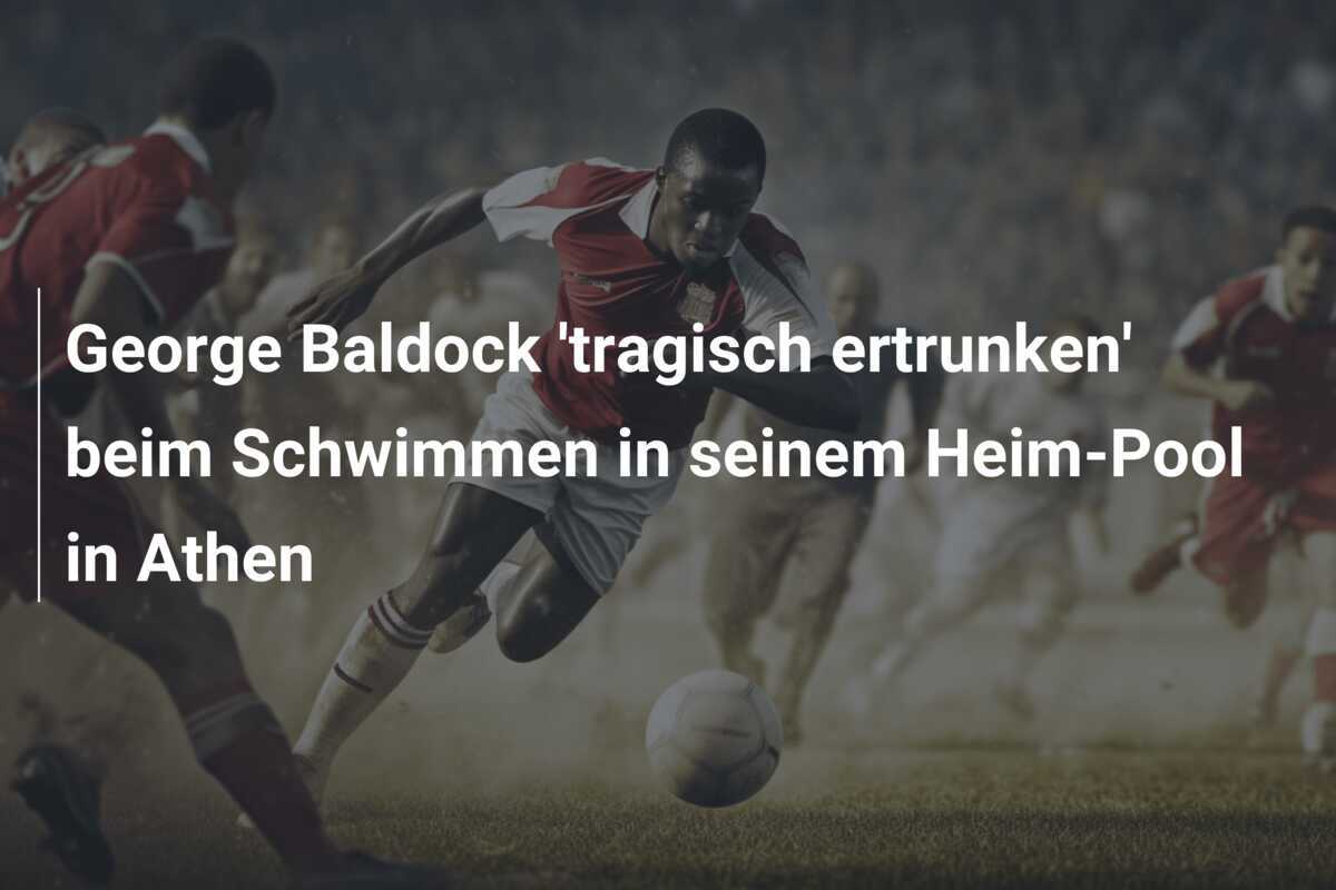 George Baldock 'tragisch ertrunken' beim Schwimmen in seinem Heim-Pool in Athen
