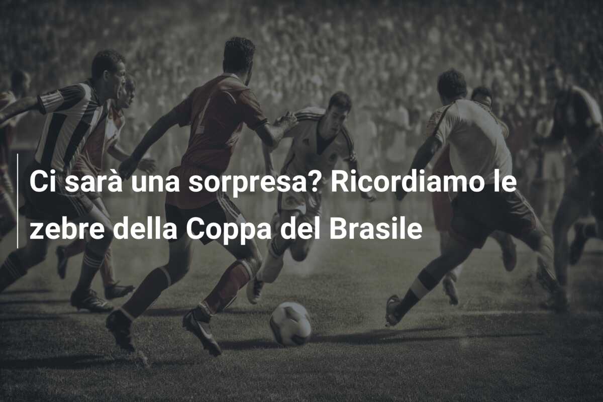 Ci sarà una sorpresa? Ricordiamo le zebre della Coppa del Brasile
