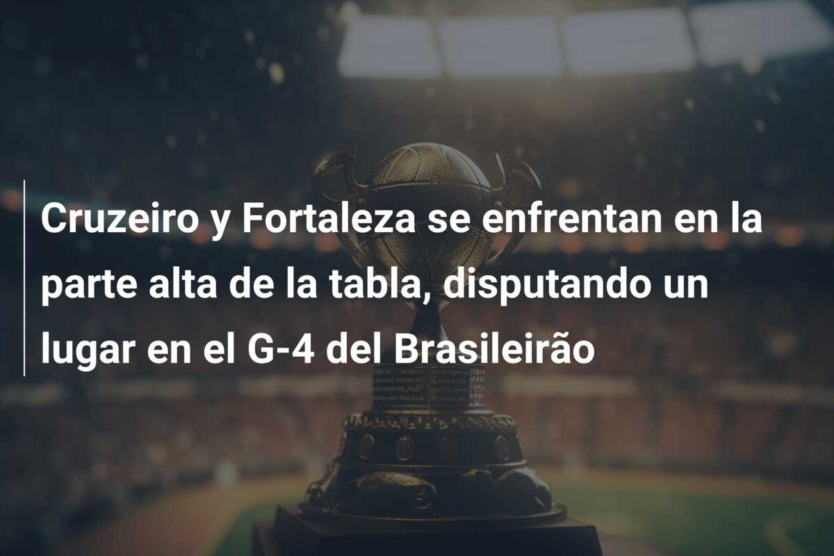 Cruzeiro y Fortaleza se enfrentan en la parte alta de la tabla, disputando un lugar en el G-4 del Brasileirão