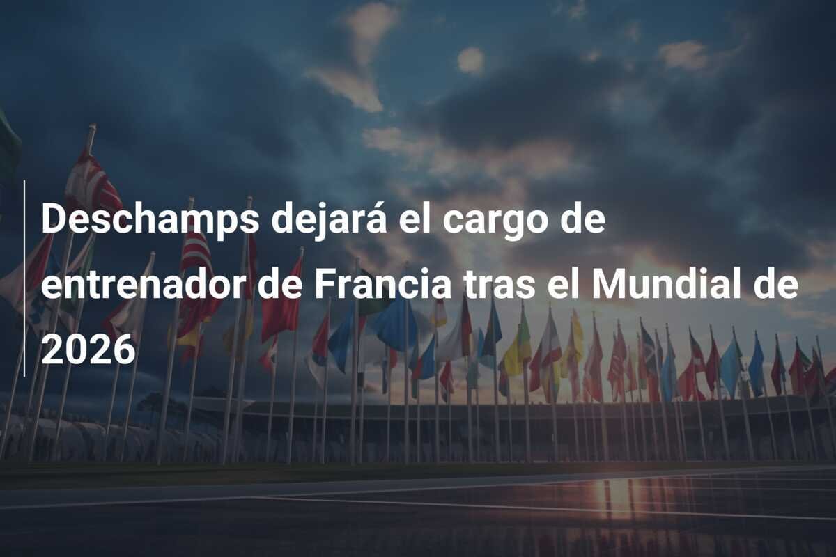 Deschamps dejará el cargo de entrenador de Francia tras el Mundial de 2026
