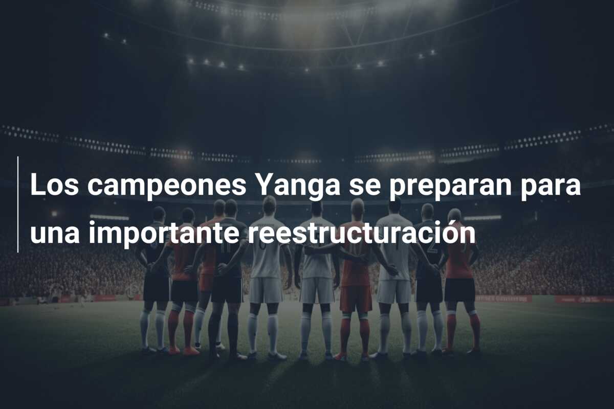 Los campeones Yanga se preparan para una importante reestructuración