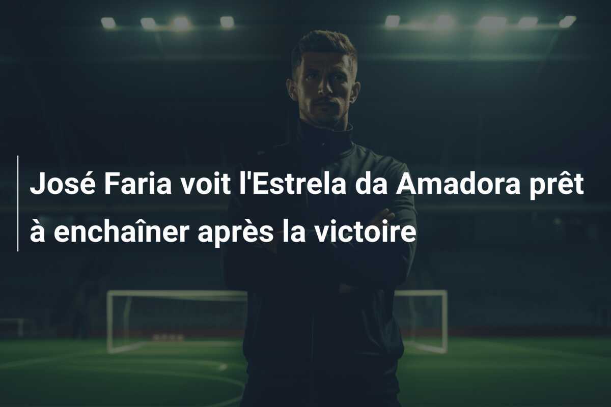 José Faria voit l'Estrela da Amadora prêt à enchaîner après la victoire