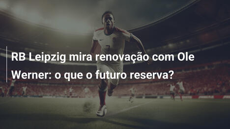RB Leipzig mira renovação com Ole Werner: o que o futuro reserva?