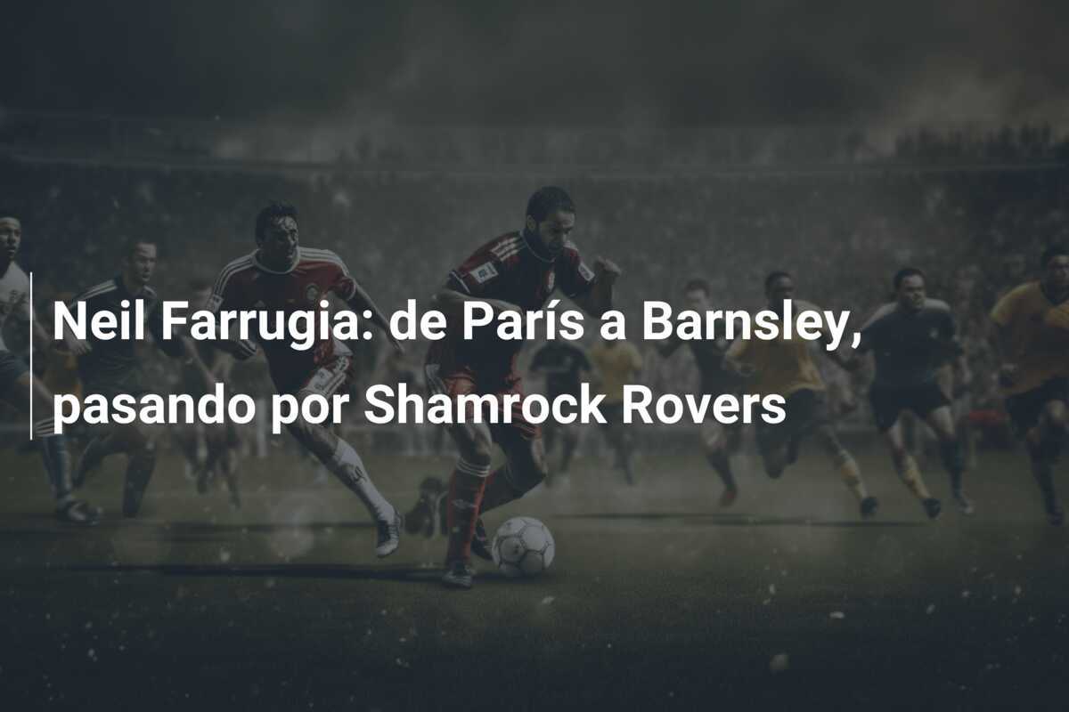 Neil Farrugia: de París a Barnsley, pasando por Shamrock Rovers