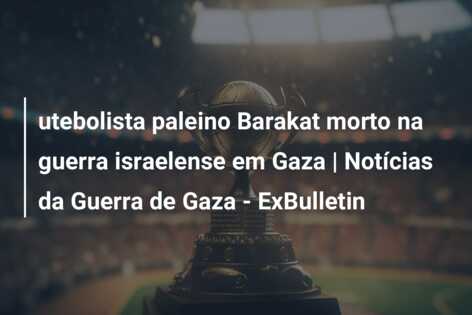 utebolista paleino Barakat morto na guerra israelense em Gaza | Notícias da Guerra de Gaza – ExBulletin