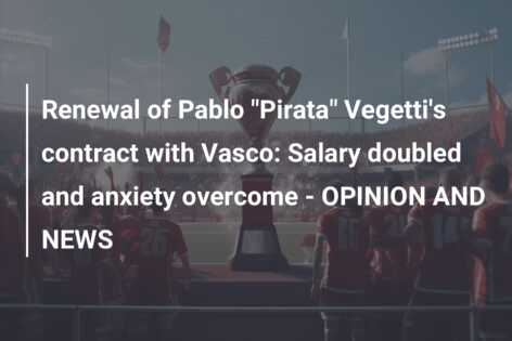 Renewal of Pablo “Pirata” Vegetti’s contract with Vasco: Salary doubled and anxiety overcome – OPINION AND NEWS