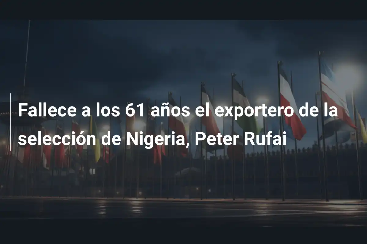 Fallece a los 61 años el exportero de la selección de Nigeria, Peter Rufai