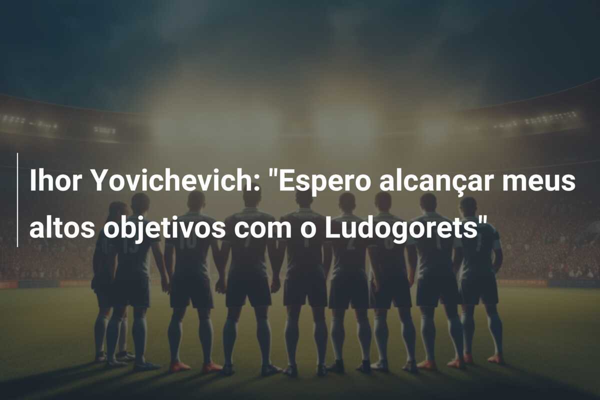 Ihor Yovichevich: "Espero alcançar meus altos objetivos com o Ludogorets"
