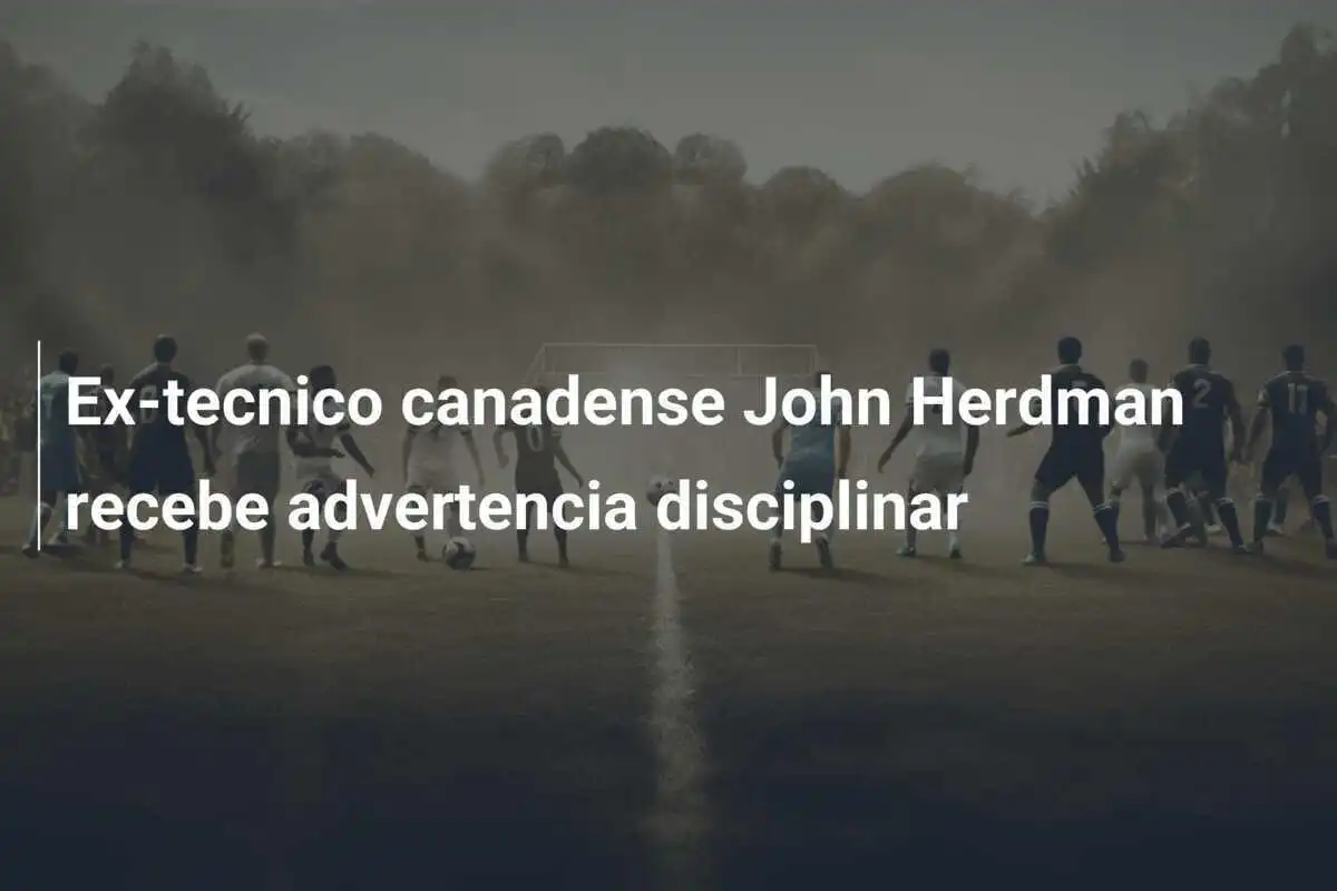 Ex-tecnico canadense John Herdman recebe advertencia disciplinar