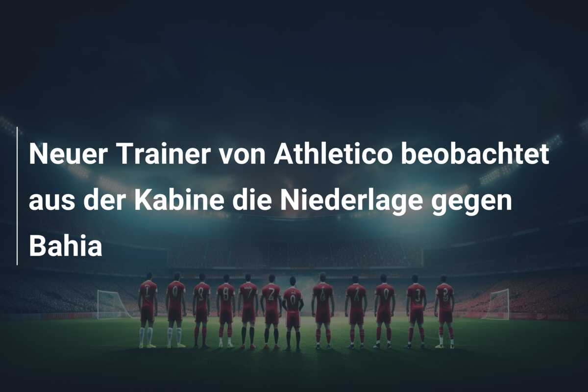 Neuer Trainer von Athletico beobachtet aus der Kabine die Niederlage gegen Bahia