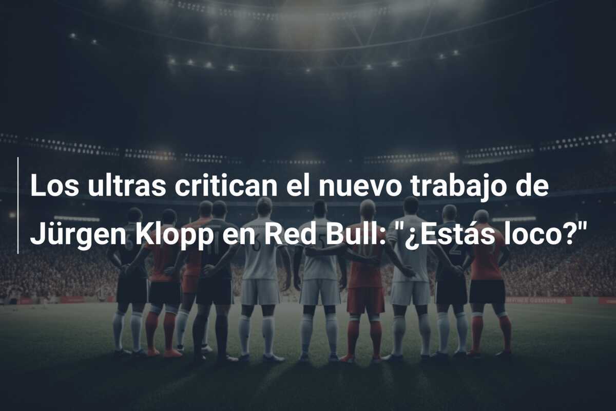 Los ultras critican el nuevo trabajo de Jürgen Klopp en Red Bull: "¿Estás loco?"