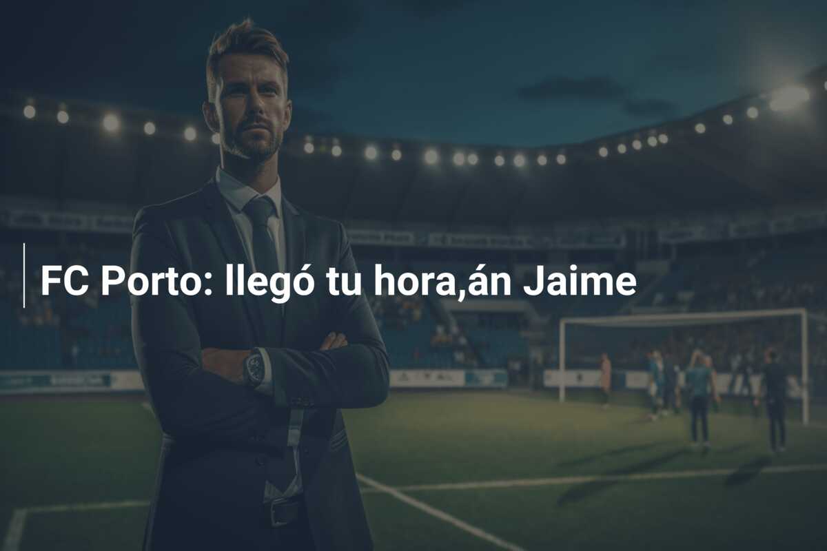 FC Porto: llegó tu hora,án Jaime
