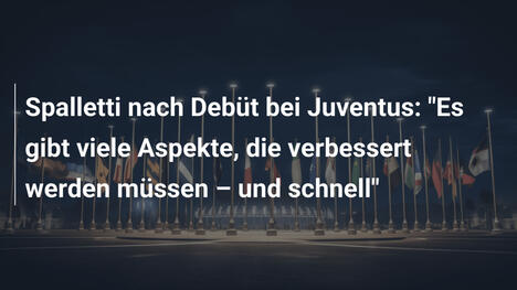 Spalletti nach Debüt bei Juventus: "Es gibt viele Aspekte, die verbessert werden müssen – und schnell"