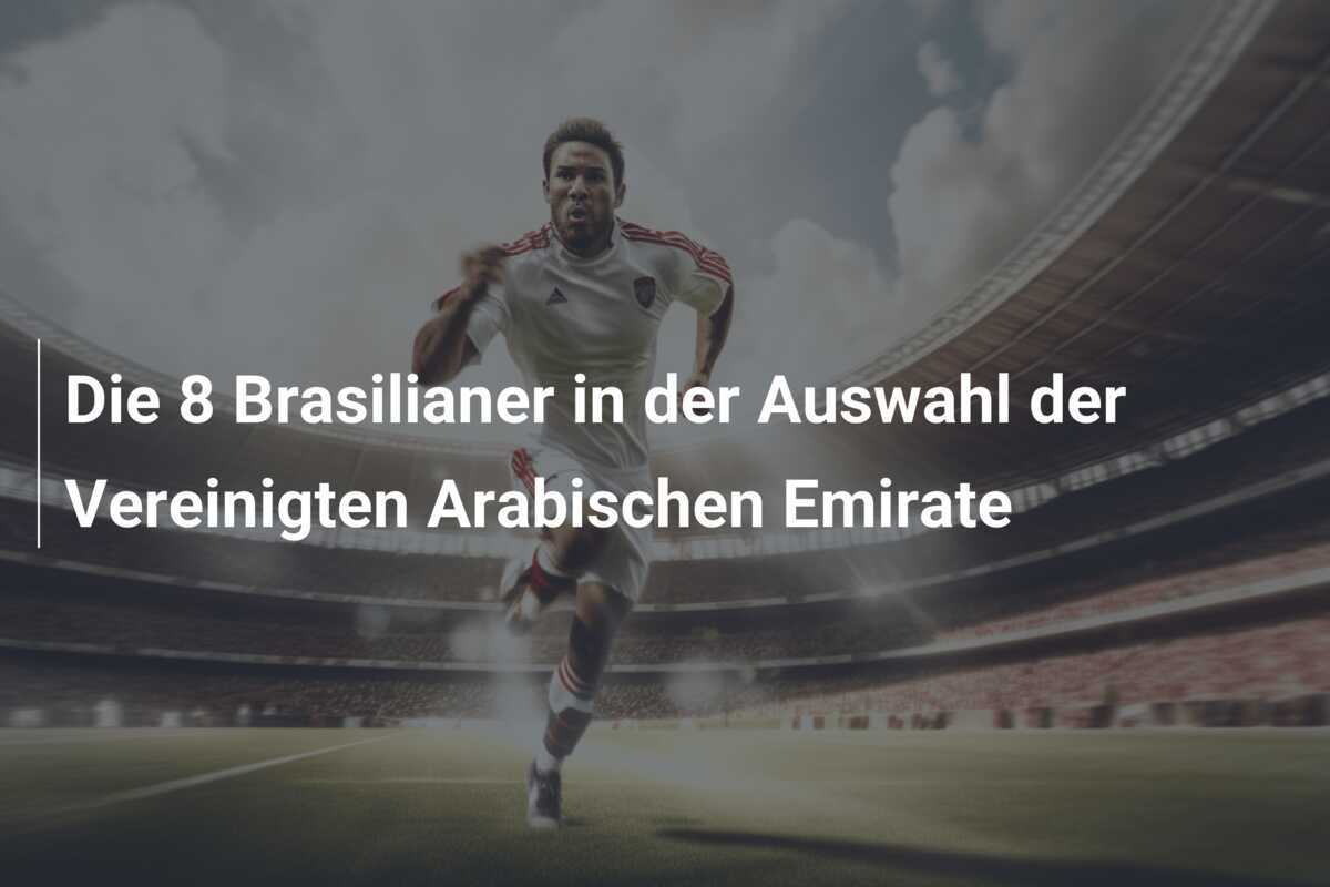 Die 8 Brasilianer in der Auswahl der Vereinigten Arabischen Emirate