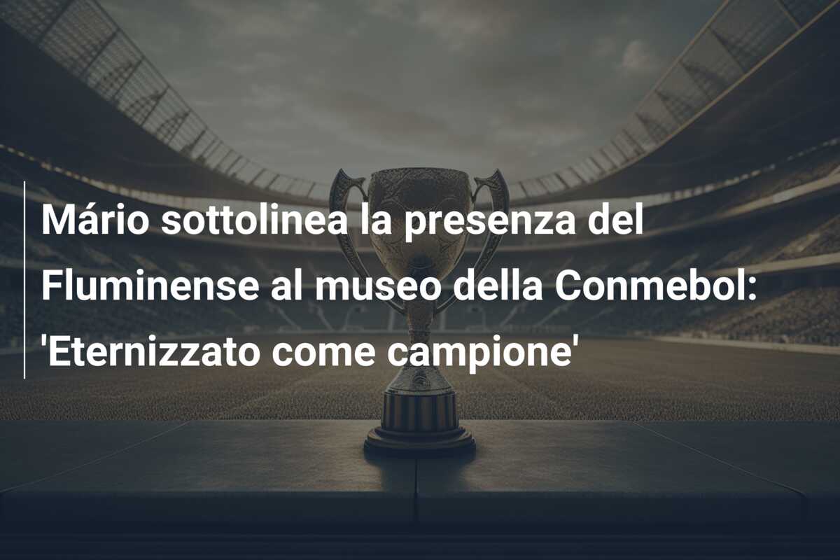 Mário sottolinea la presenza del Fluminense al museo della Conmebol: ‘Eternizzato come campione’