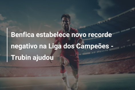 Trubin e a estreia negativa pelo Benfica na Champions
