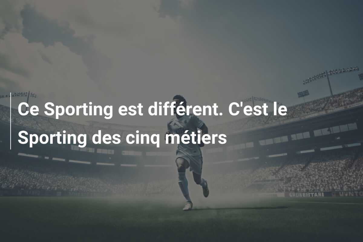 Ce Sporting est différent. C’est le Sporting des cinq métiers