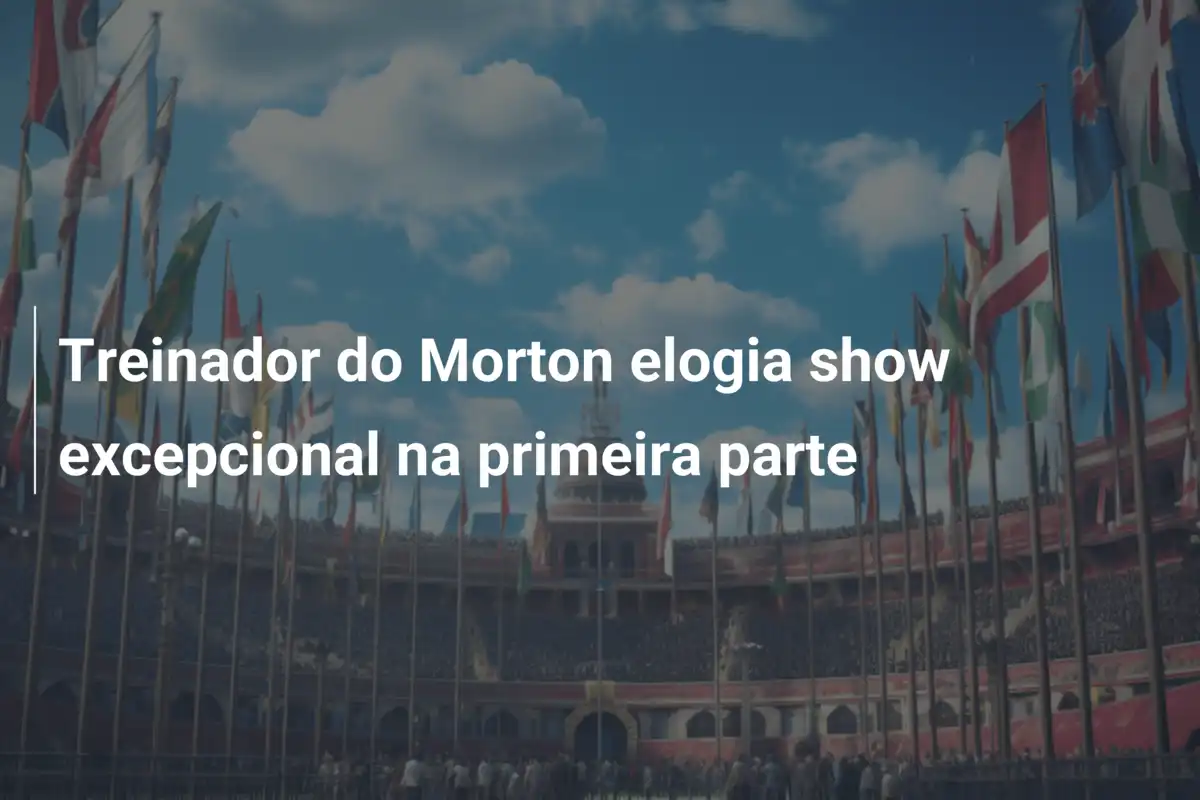 Treinador do Morton elogia show excepcional na primeira parte