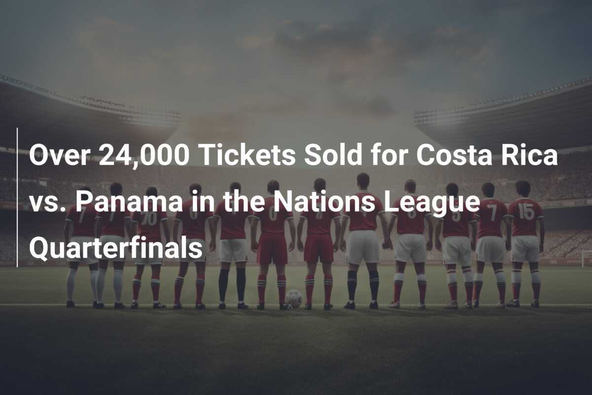 Über 24.000 Tickets für Costa Rica gegen Panama im Viertelfinale der Nations League verkauft