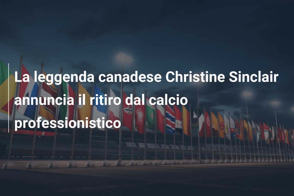 La leggenda canadese Christine Sinclair annuncia il ritiro dal calcio professionistico