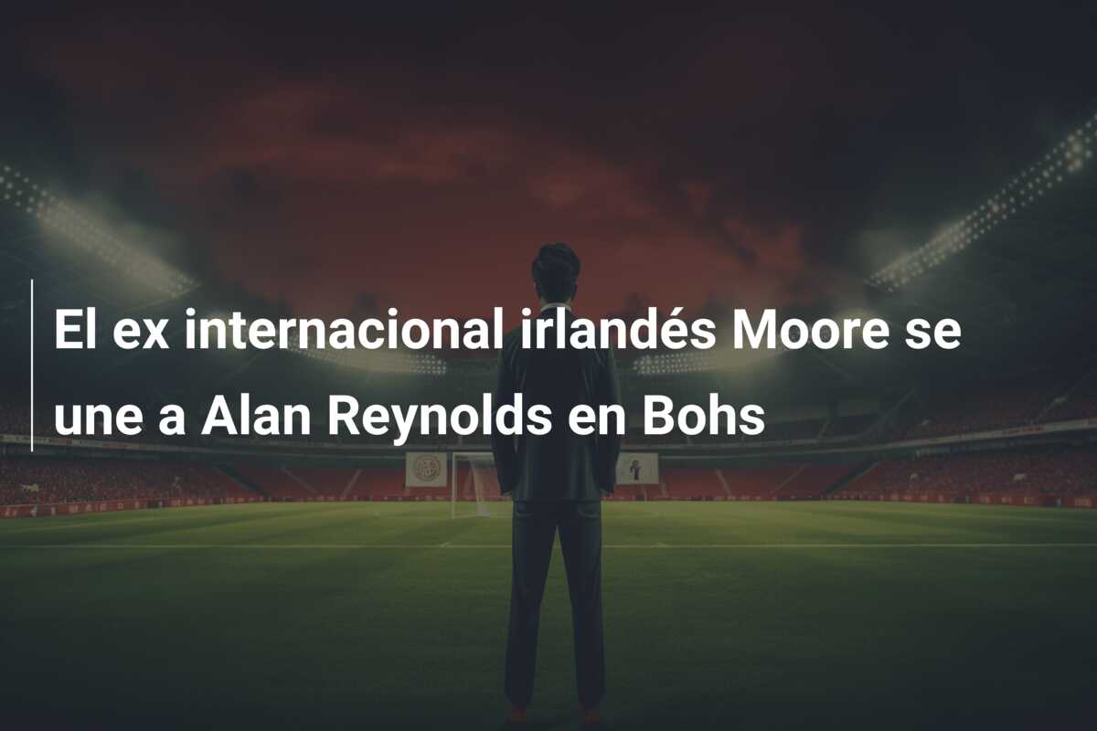 El ex internacional irlandés Moore se une a Alan Reynolds en Bohs