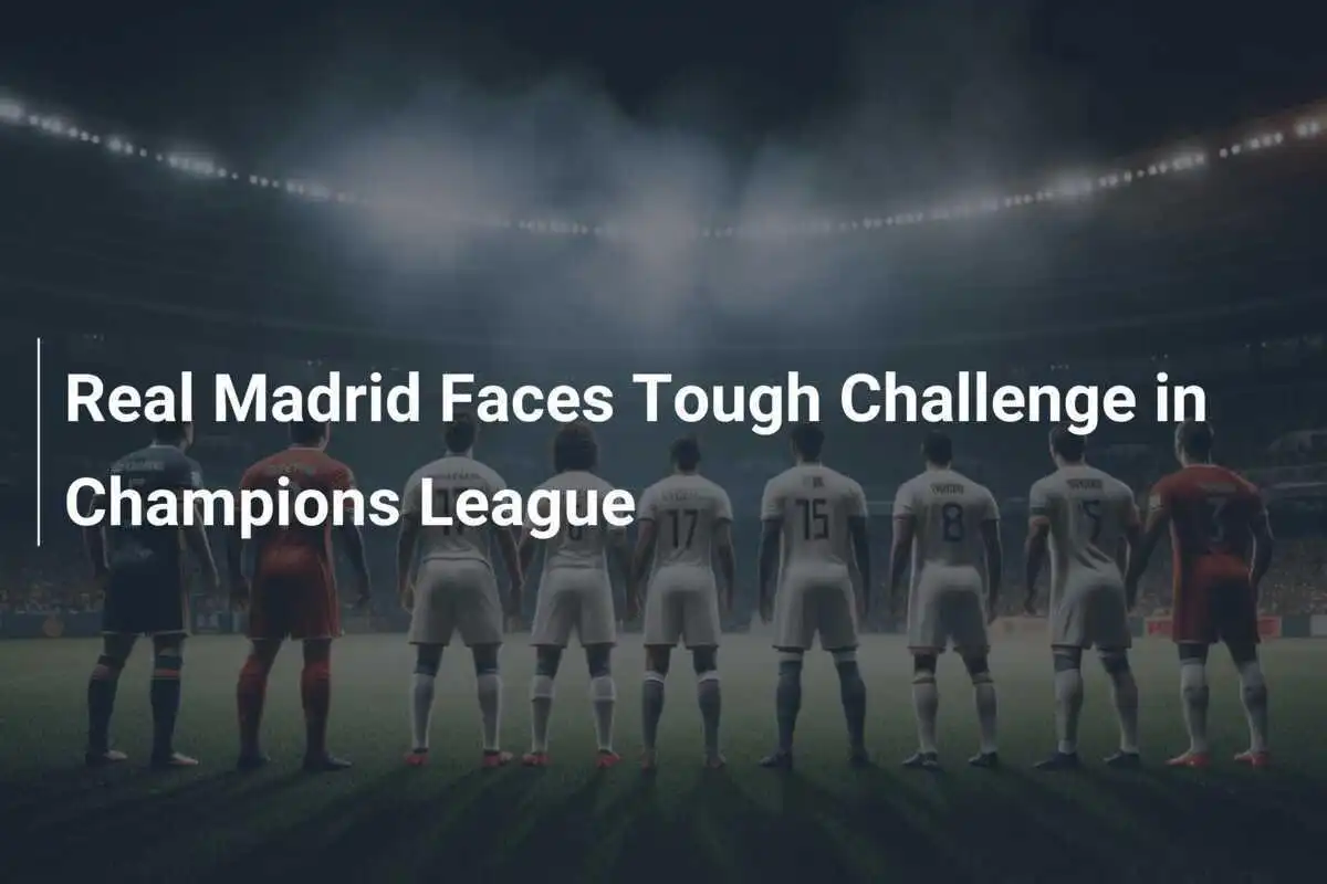 Real Madrid Menghadapi Tantangan Berat di Liga Champions