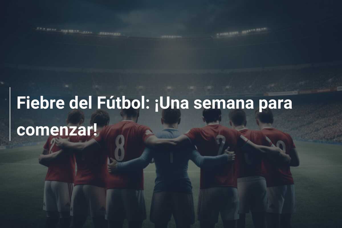 Fiebre del Fútbol: ¡Una semana para comenzar!