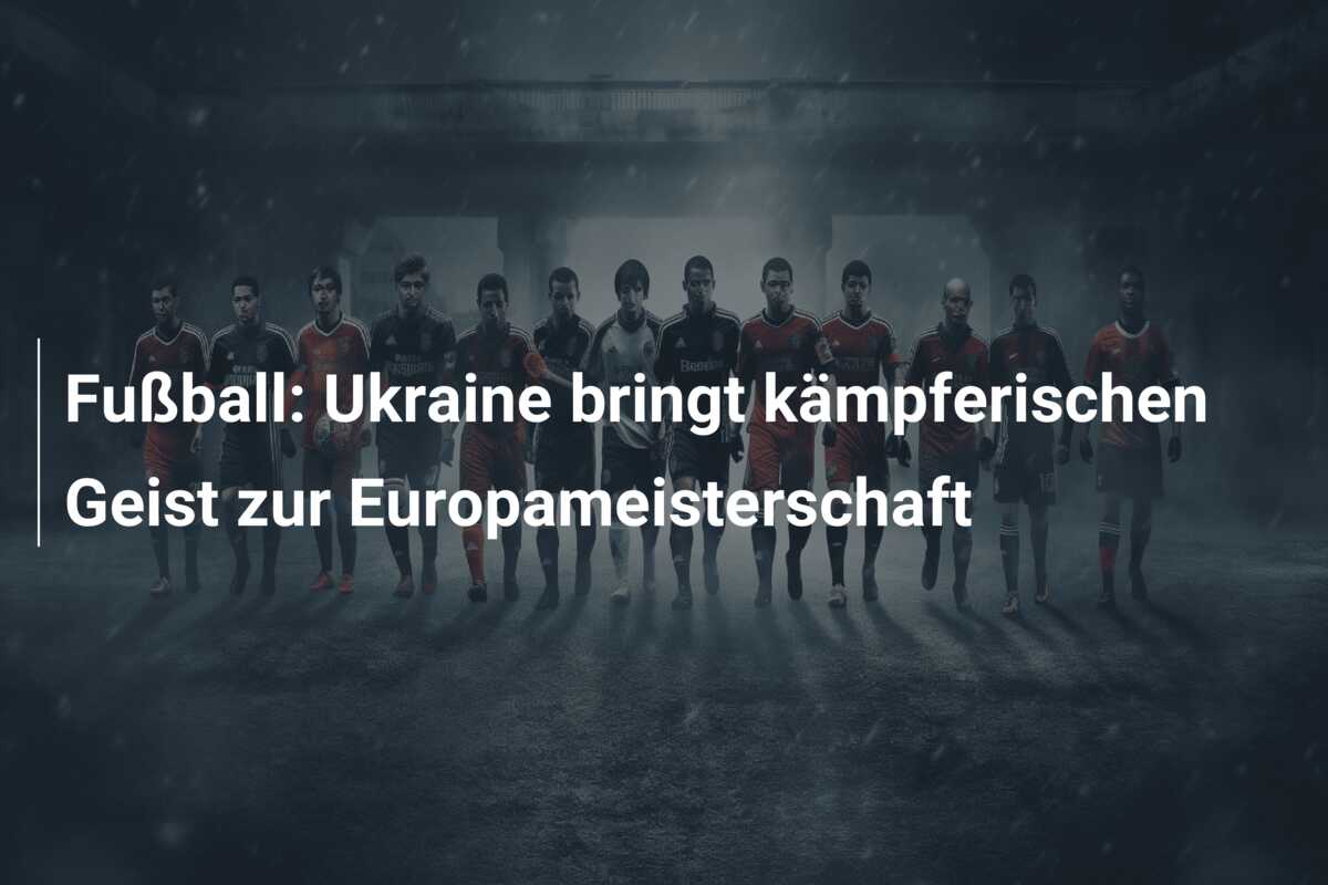 Fußball: Ukraine bringt kämpferischen Geist zur Europameisterschaft
