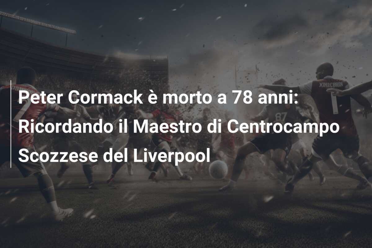 Peter Cormack è morto a 78 anni: Ricordando il Maestro di Centrocampo Scozzese del Liverpool