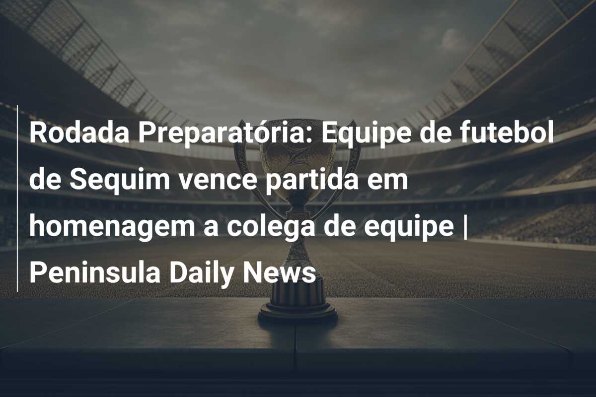 Rodada Preparatória: Equipe de futebol de Sequim vence partida em homenagem a colega de equipe | Peninsula Daily News