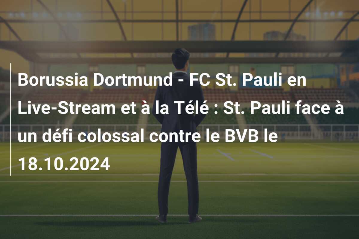 Borussia Dortmund - FC St. Pauli en Live-Stream et à la Télé : St. Pauli face à un défi colossal contre le BVB le 18.10.2024