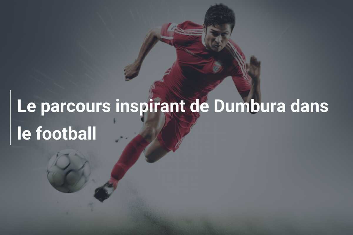 Le parcours inspirant de Dumbura dans le football