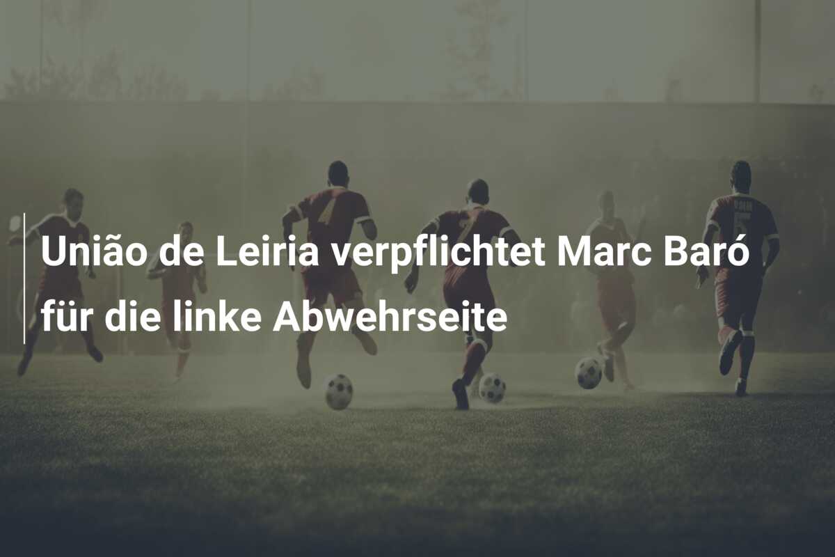União de Leiria verpflichtet Marc Baró für die linke Abwehrseite