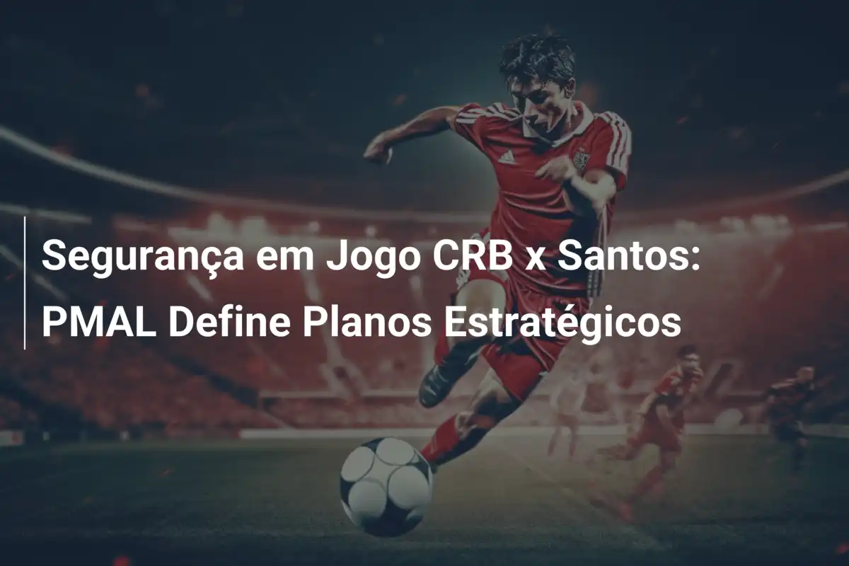 Segurança em Jogo CRB x Santos: PMAL Define Planos Estratégicos