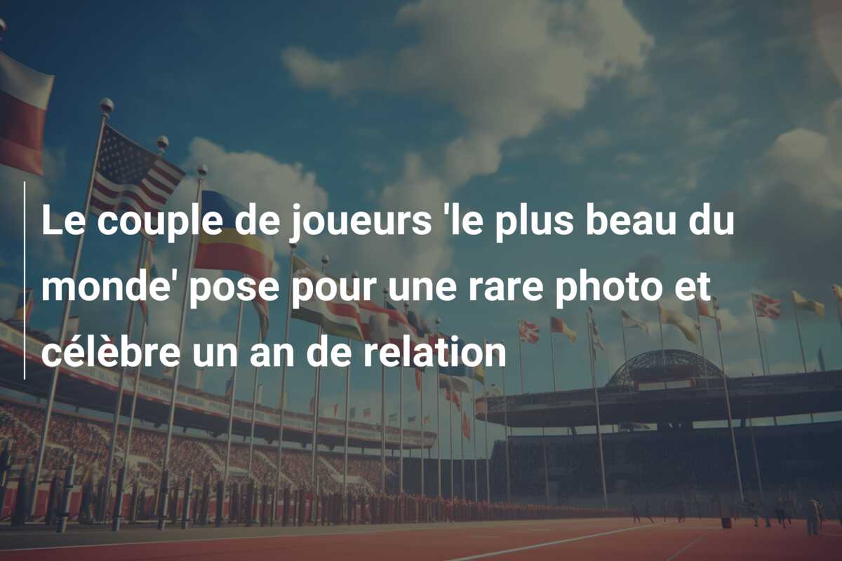 Le couple de joueurs ‘le plus beau du monde’ pose pour une rare photo et célèbre un an de relation