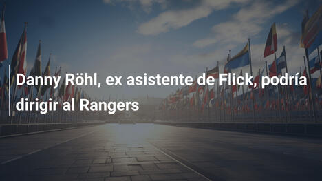 Danny Röhl, ex asistente de Flick, podría dirigir al Rangers