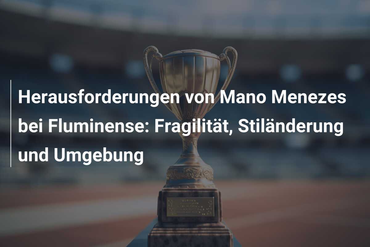 Herausforderungen von Mano Menezes bei Fluminense: Fragilität, Stiländerung und Umgebung