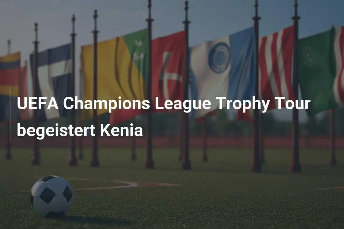 UEFA Champions League Trophy Tour begeistert Kenia