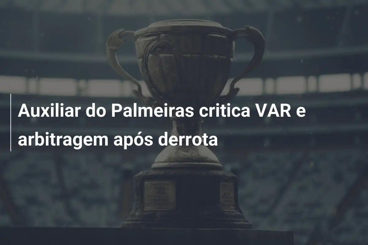 Auxiliar do Palmeiras critica VAR e arbitragem após derrota