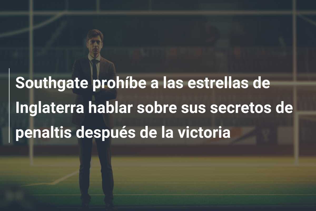 Southgate prohíbe a las estrellas de Inglaterra hablar sobre sus secretos de penaltis después de la victoria