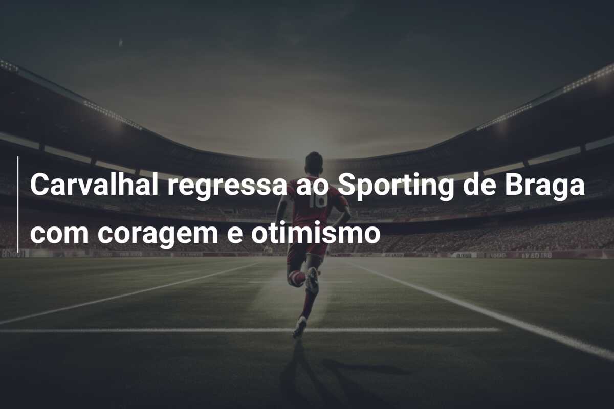 Carvalhal regressa ao Sporting de Braga com coragem e otimismo