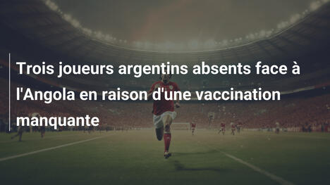 Trois joueurs argentins absents face à l'Angola en raison d'une vaccination manquante