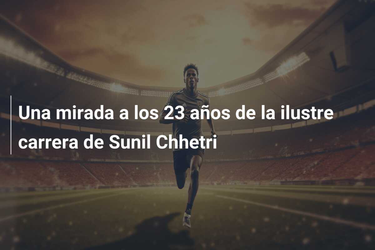 Una mirada a los 23 años de la ilustre carrera de Sunil Chhetri