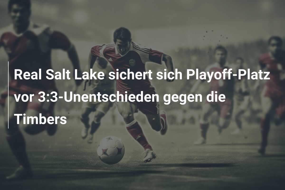 Real Salt Lake sichert sich Playoff-Platz vor 3:3-Unentschieden gegen die Timbers