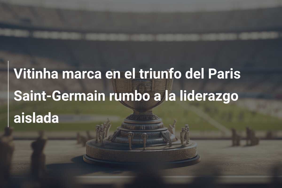 Vitinha marca en el triunfo del Paris Saint-Germain rumbo a la liderazgo aislada